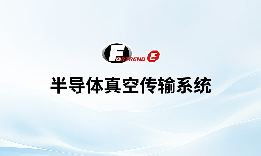 半导体真空传输系统（VTM）